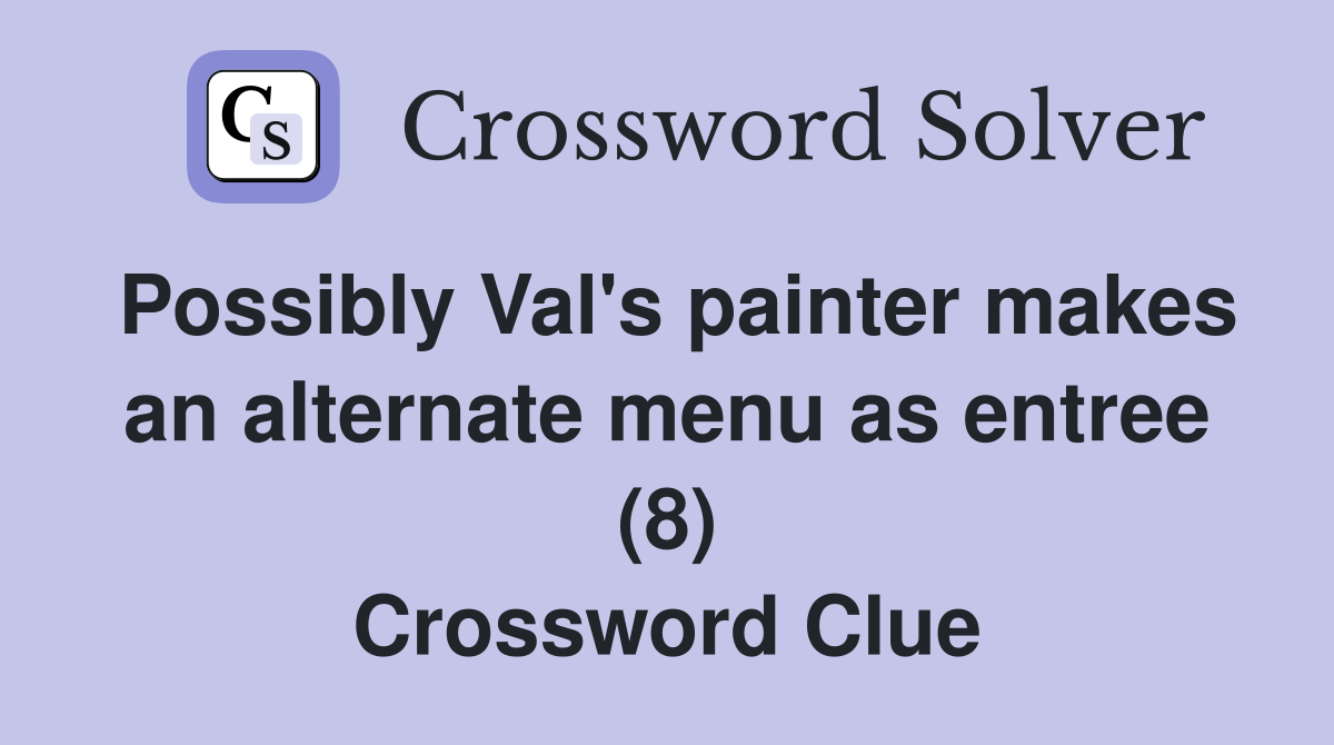 Possibly Val's painter makes an alternate menu as entree (8) Crossword Clue