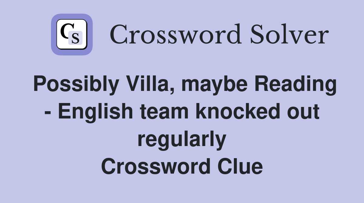 Possibly Villa, maybe Reading - English team knocked out regularly Crossword Clue