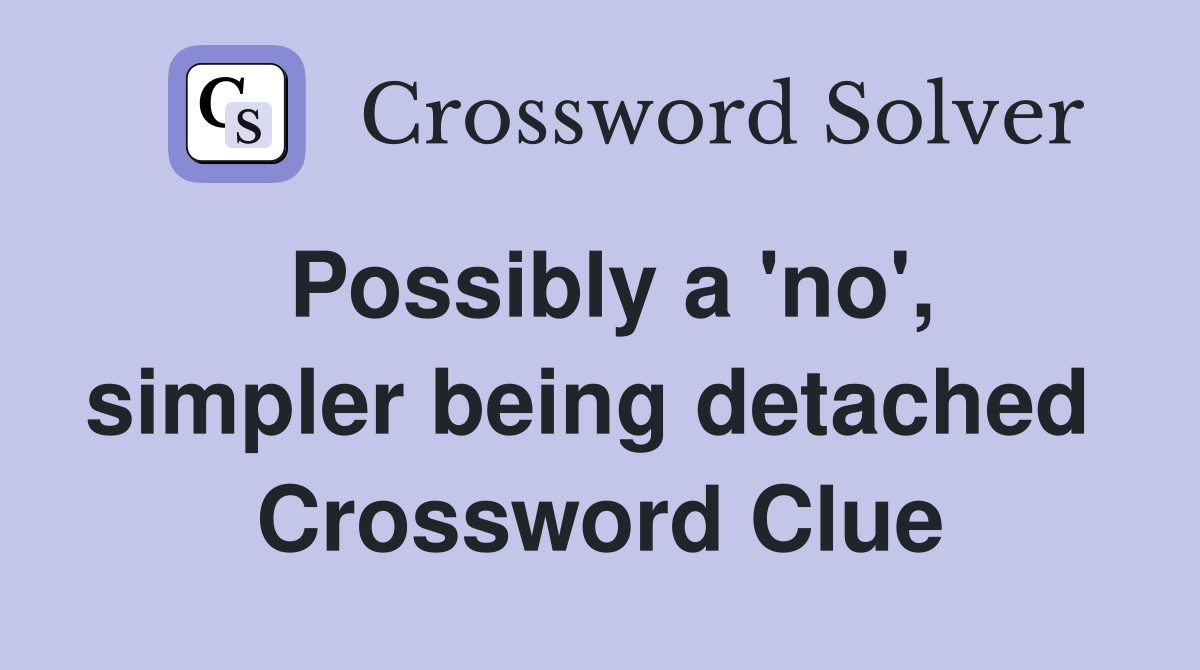 Possibly a 'no', simpler being detached  Crossword Clue