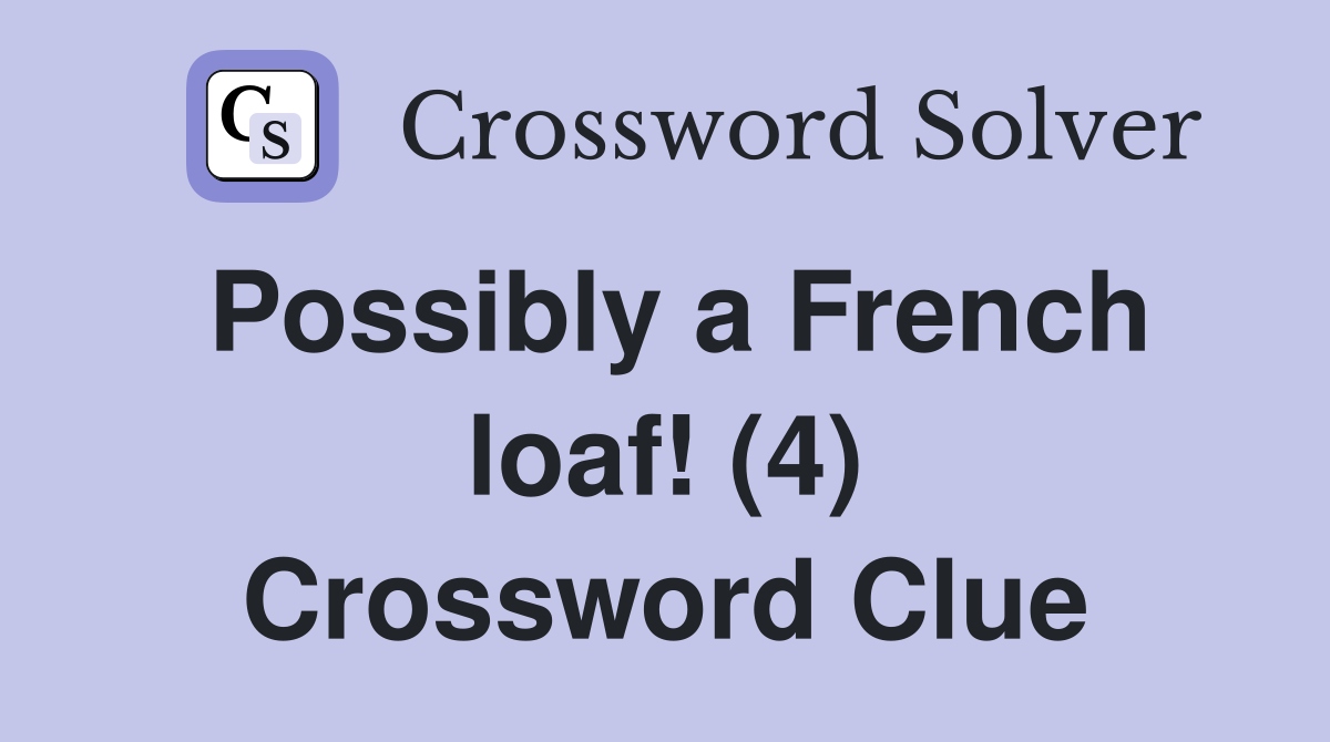 Possibly a French loaf! (4) Crossword Clue
