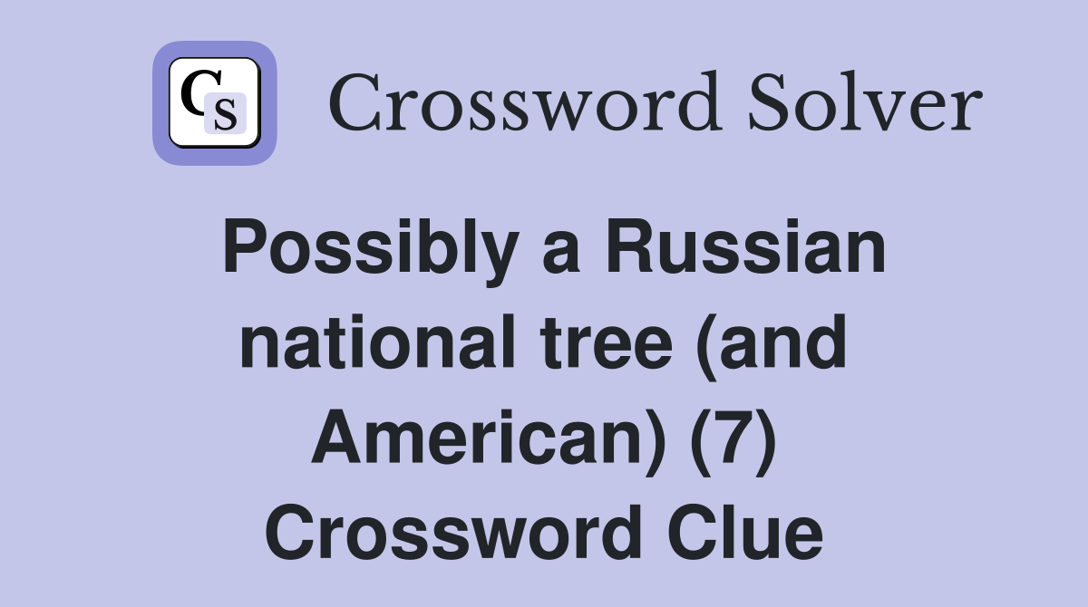 Possibly a Russian national tree (and American) (7) Crossword Clue