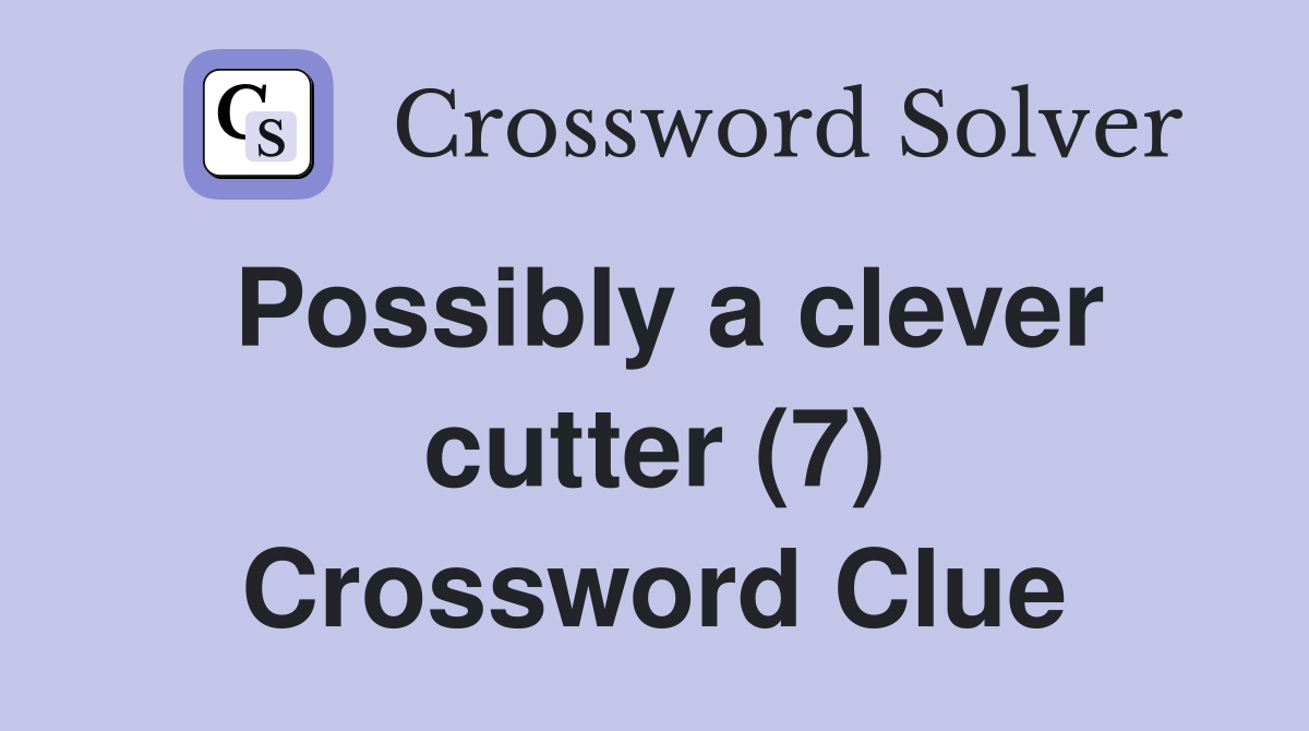 Possibly a clever cutter (7) Crossword Clue