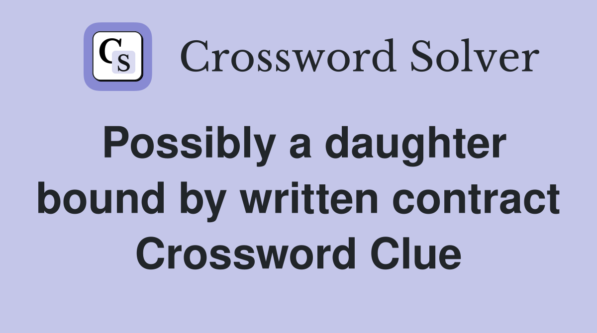 Possibly a daughter bound by written contract Crossword Clue