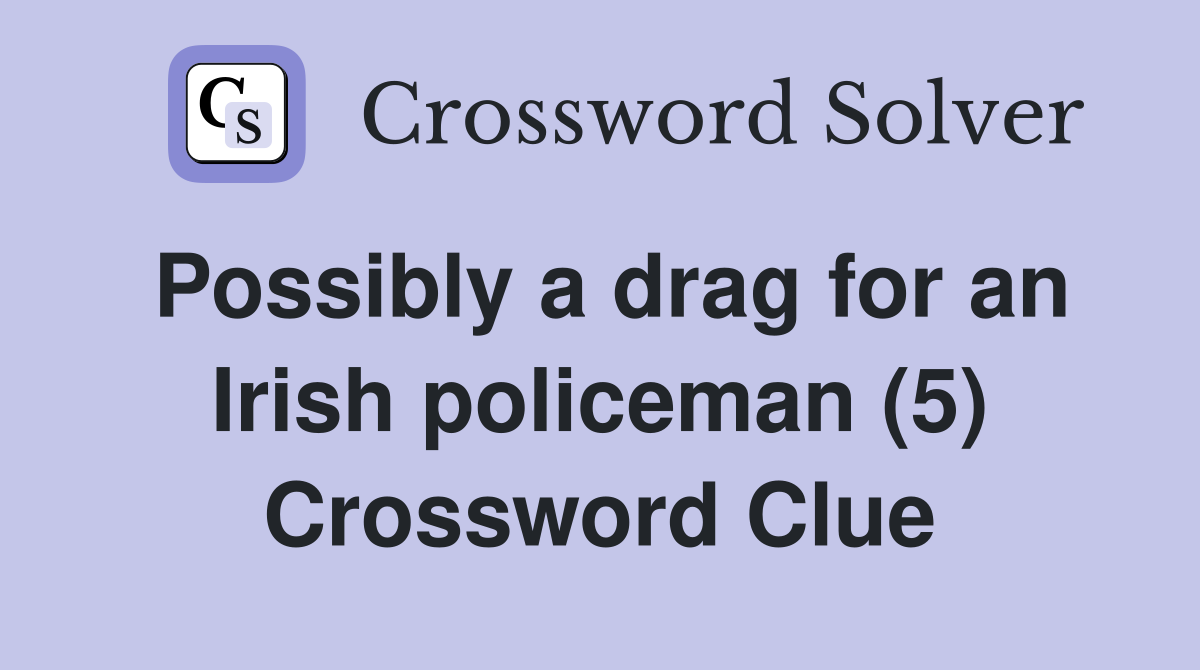 Possibly a drag for an Irish policeman (5) Crossword Clue