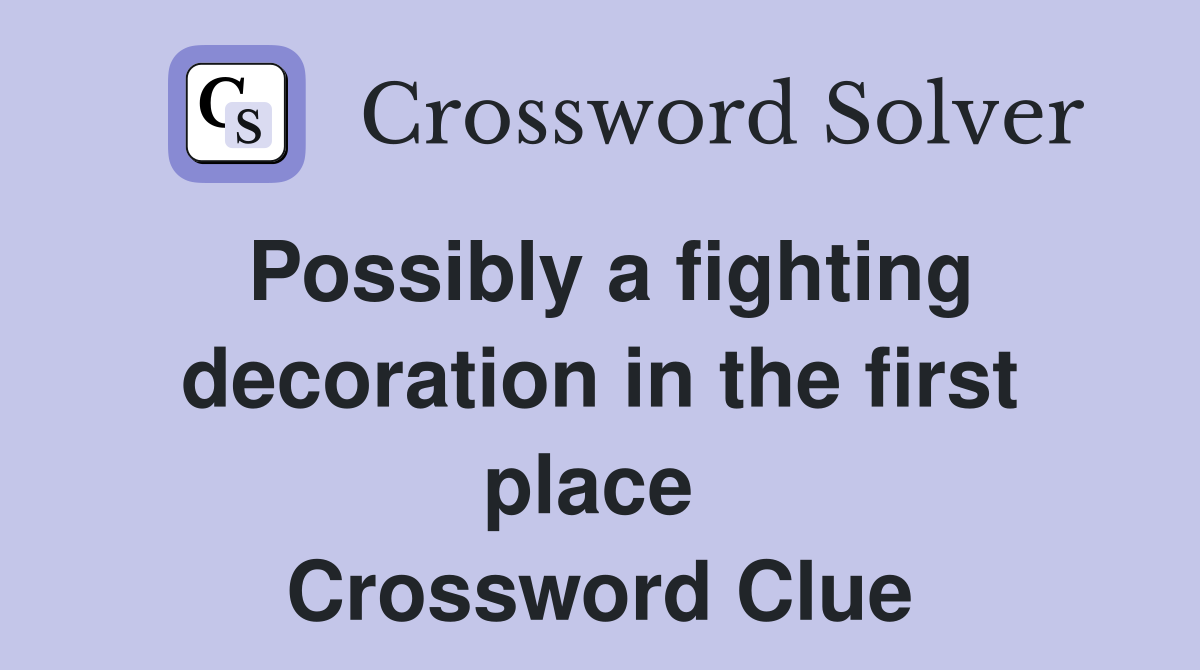 Possibly a fighting decoration in the first place  Crossword Clue