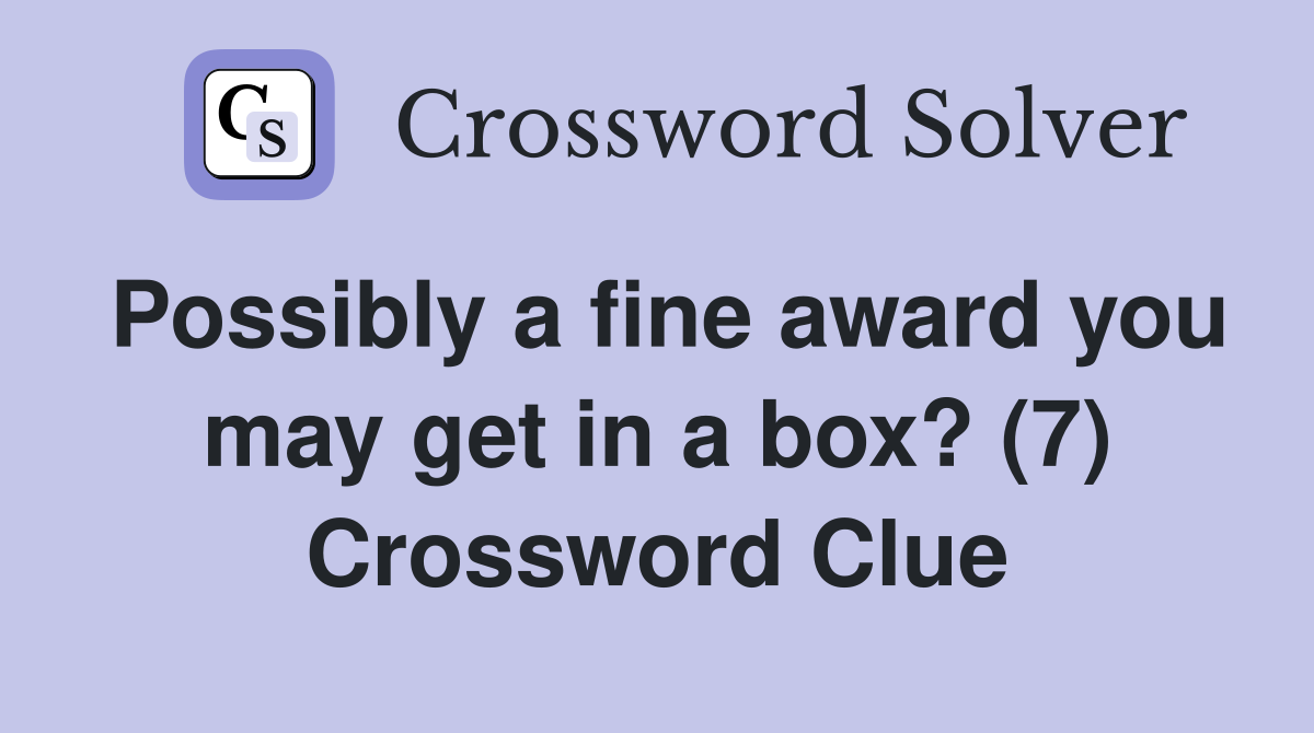 Possibly a fine award you may get in a box? (7) Crossword Clue