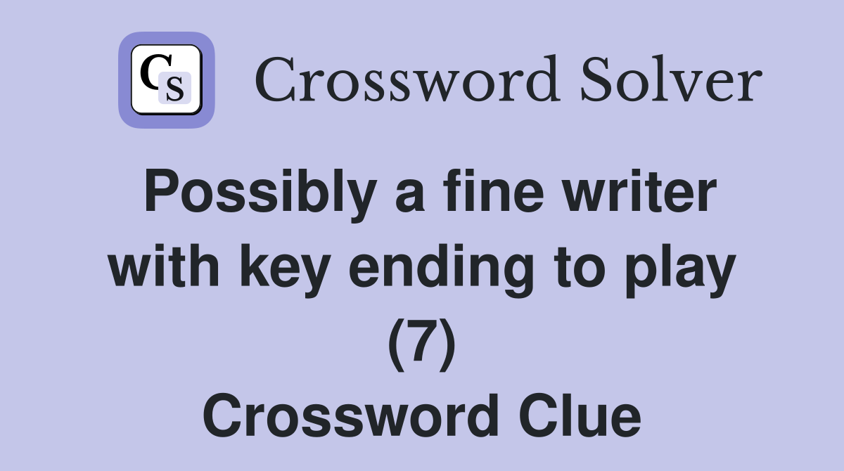 Possibly a fine writer with key ending to play (7) Crossword Clue