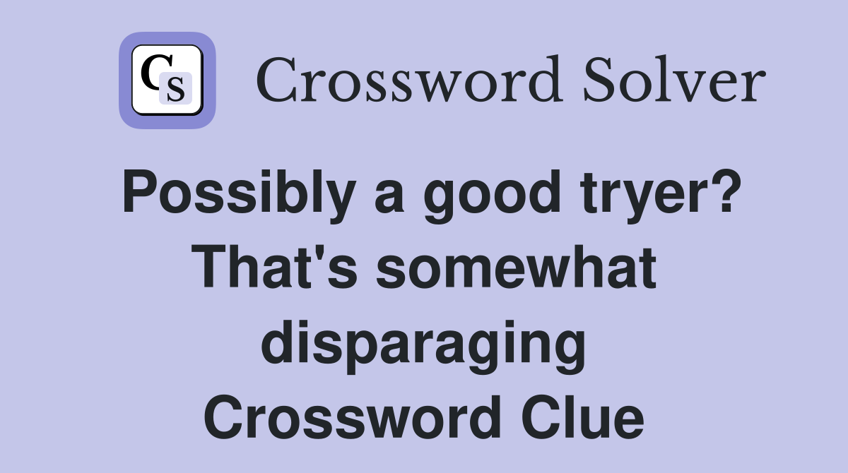 Possibly a good tryer? That's somewhat disparaging Crossword Clue