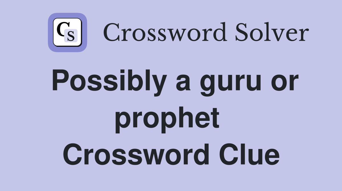 Possibly a guru or prophet  Crossword Clue