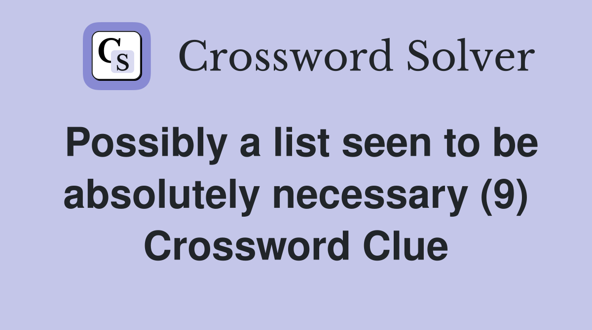 Possibly a list seen to be absolutely necessary (9) Crossword Clue