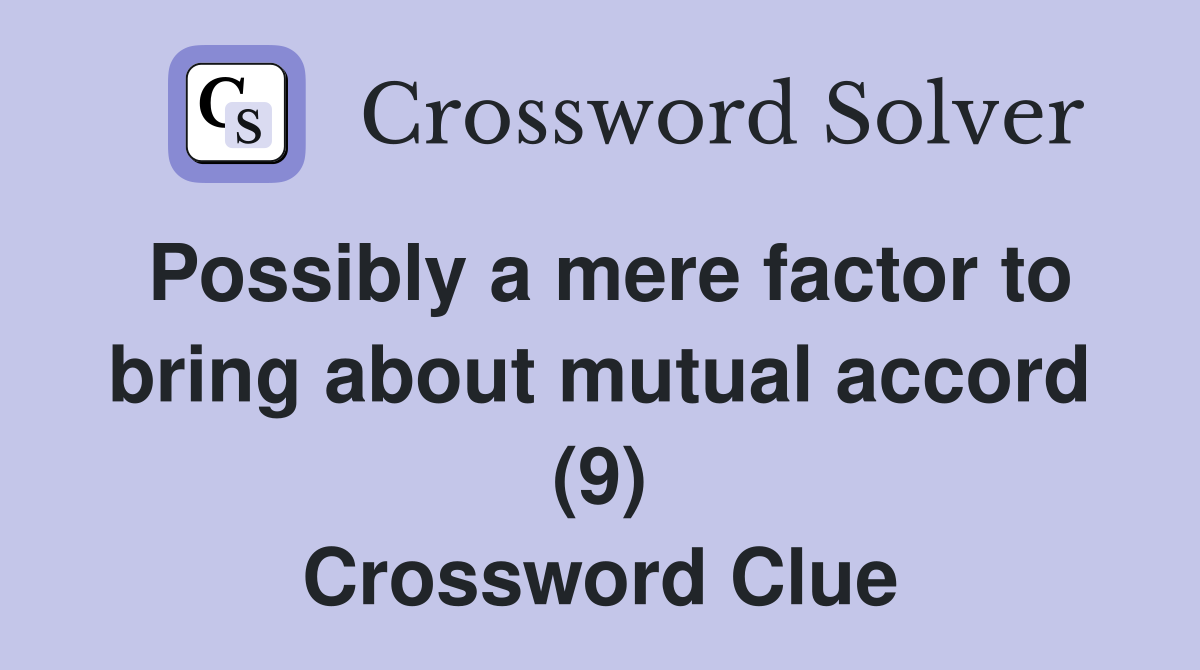 Possibly a mere factor to bring about mutual accord (9) Crossword Clue