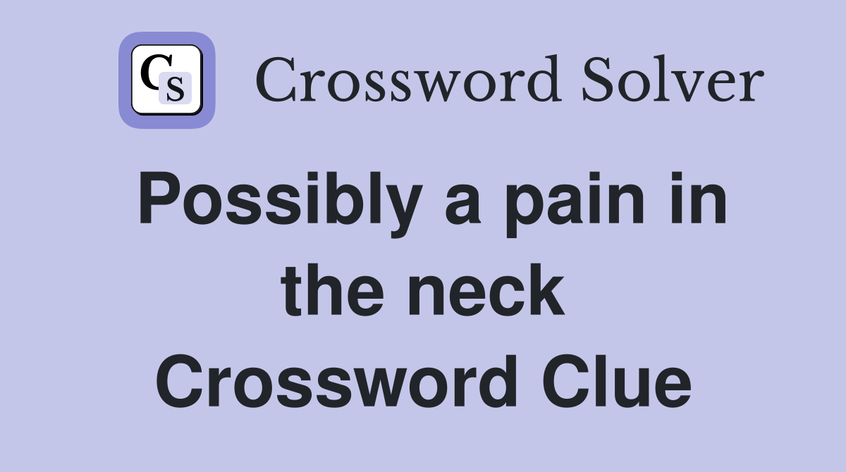 Possibly a pain in the neck Crossword Clue