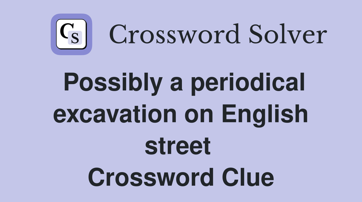 Possibly a periodical excavation on English street  Crossword Clue