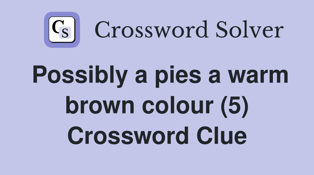 Possibly a pies a warm brown colour (5) Crossword Clue