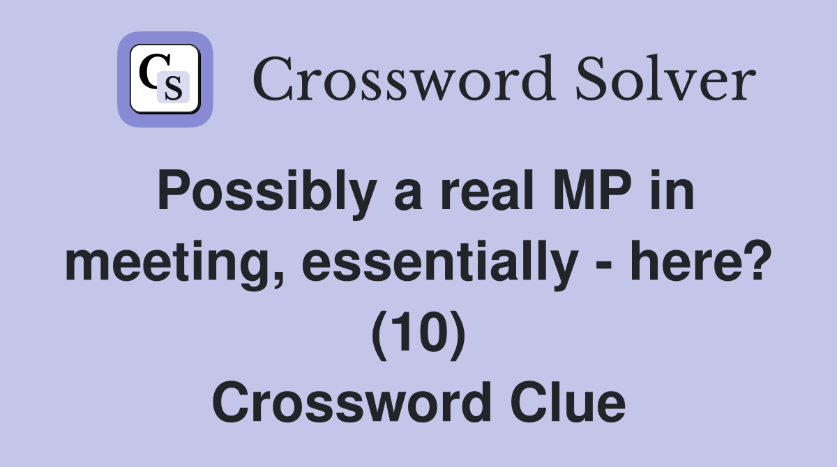 Possibly a real MP in meeting, essentially - here? (10) Crossword Clue