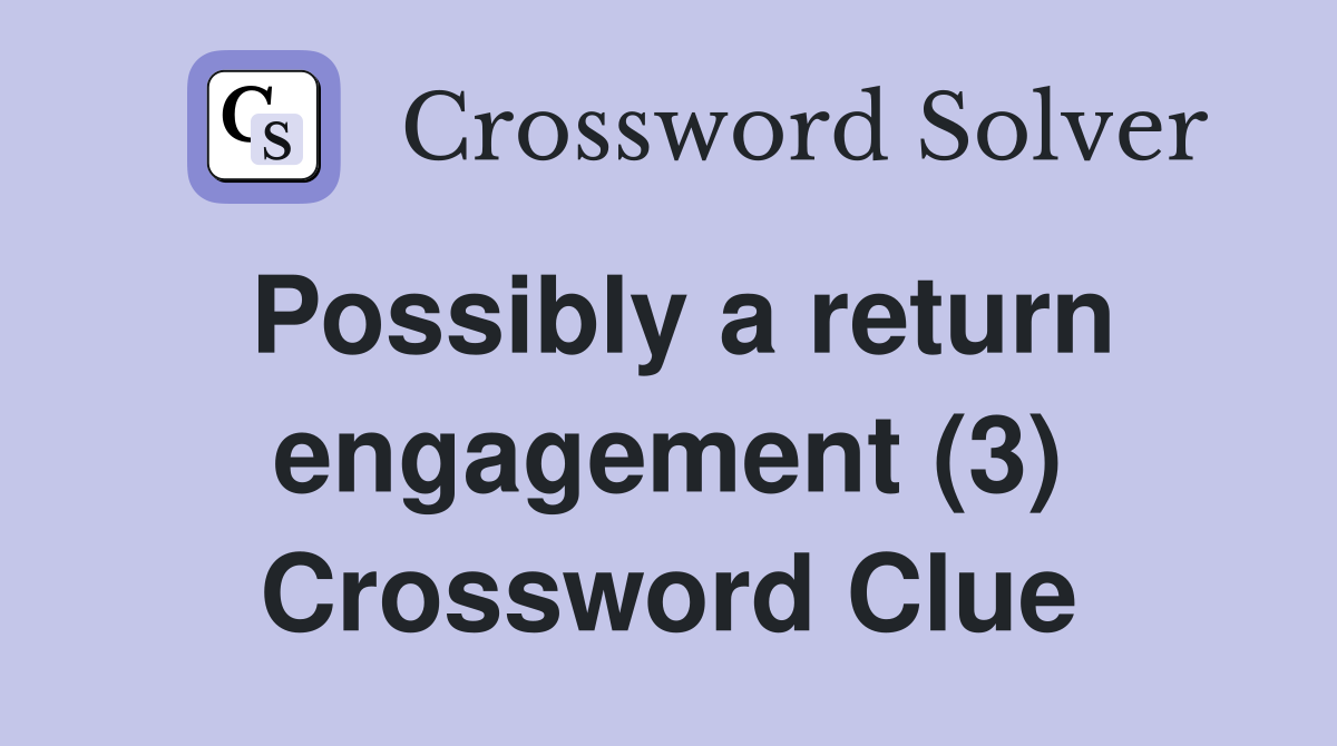 Possibly a return engagement (3) Crossword Clue