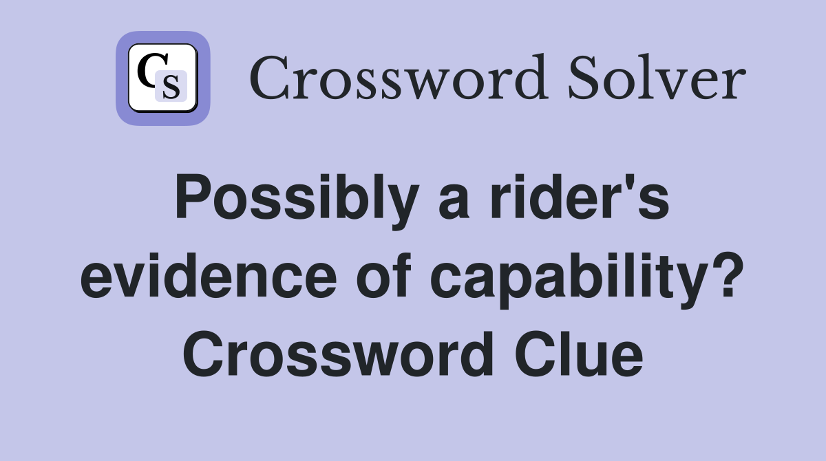 Possibly a rider's evidence of capability? Crossword Clue