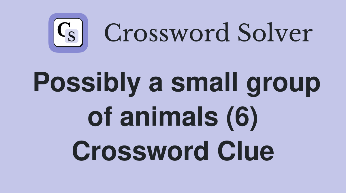 Possibly a small group of animals (6) Crossword Clue