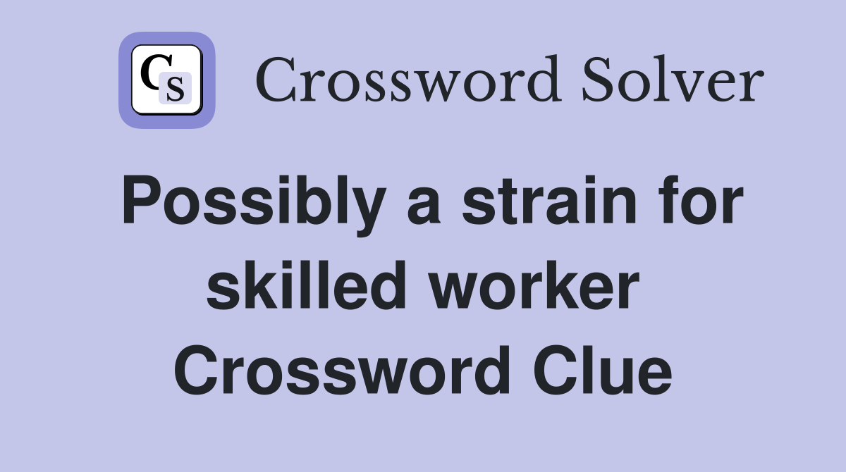 Possibly a strain for skilled worker Crossword Clue