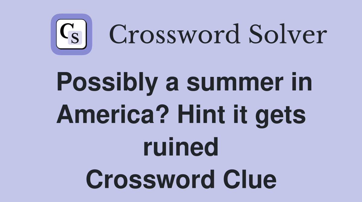 Possibly a summer in America? Hint it gets ruined Crossword Clue