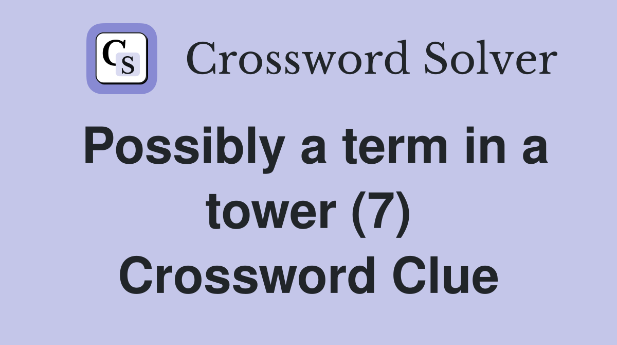 Possibly a term in a tower (7) Crossword Clue