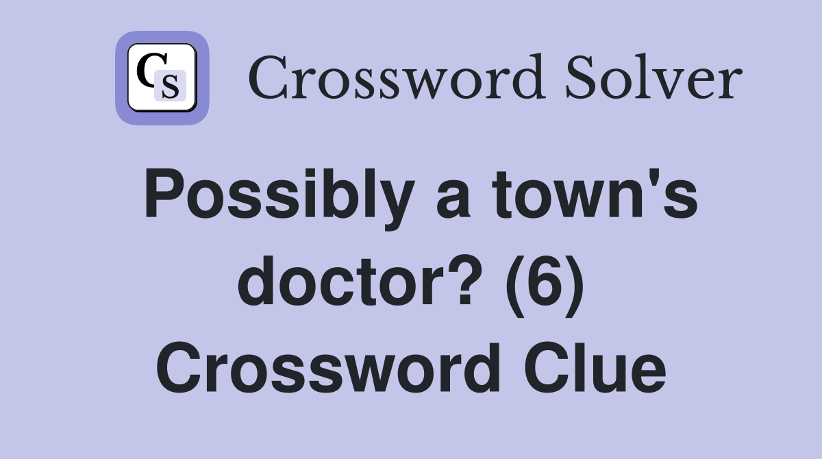 Possibly a town's doctor? (6) Crossword Clue