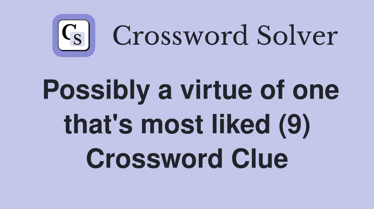 Possibly a virtue of one that's most liked (9) Crossword Clue