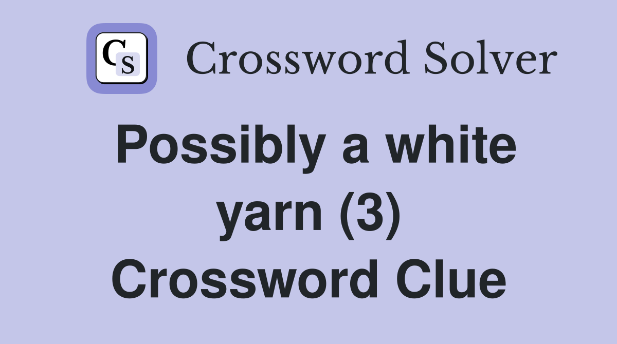 Possibly a white yarn (3) Crossword Clue