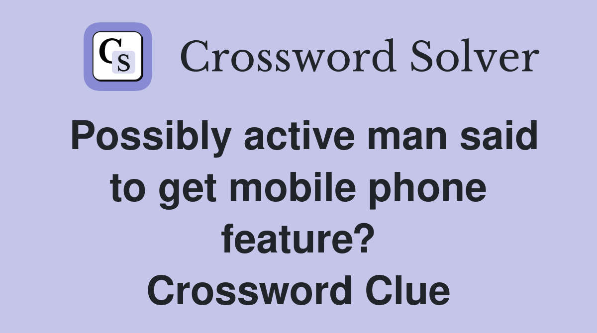 Possibly active man said to get mobile phone feature? Crossword Clue
