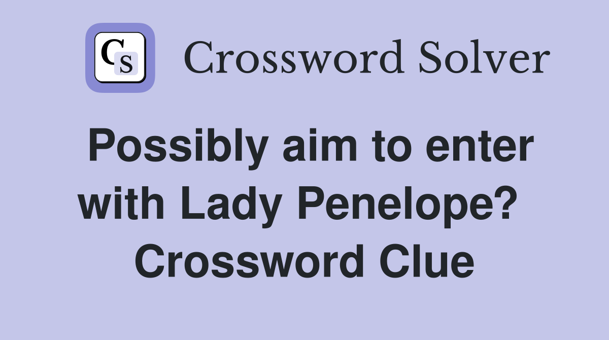 Possibly aim to enter with Lady Penelope?  Crossword Clue