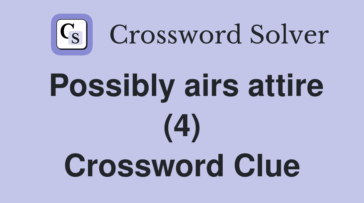Possibly airs attire (4) Crossword Clue