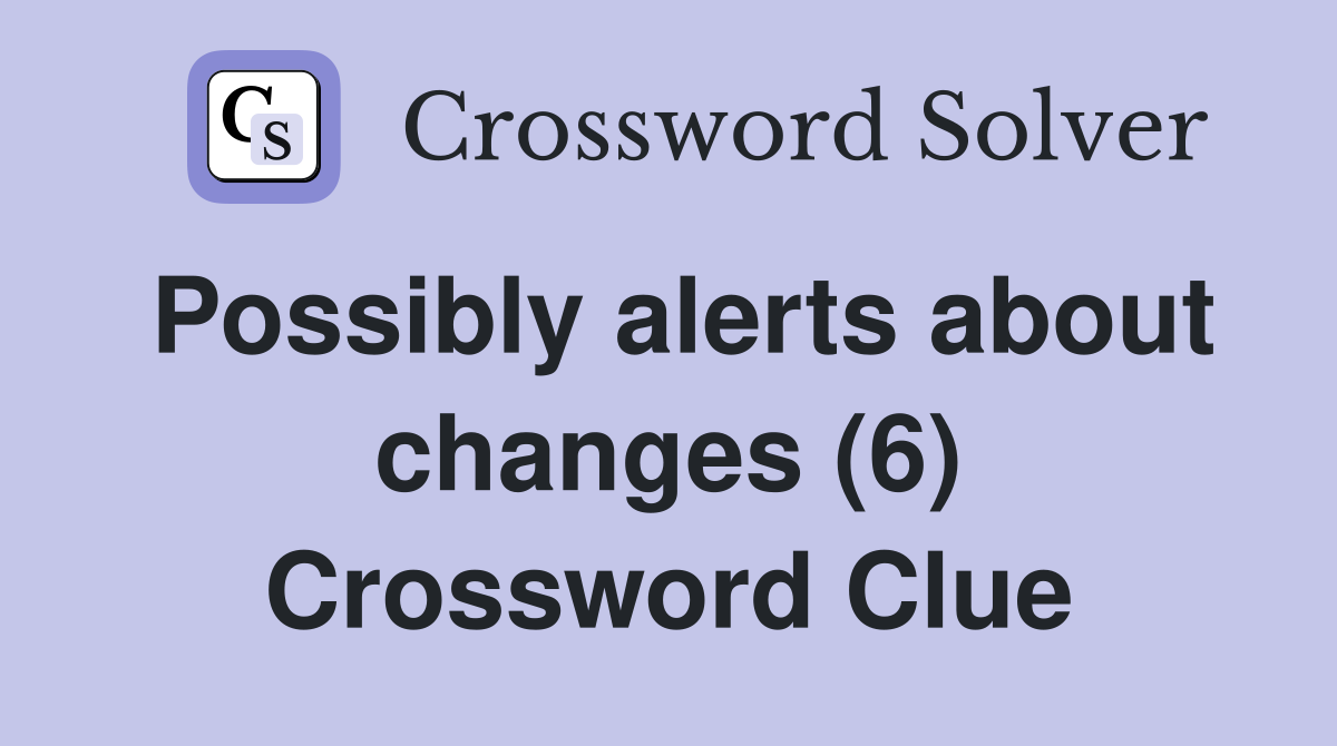 Possibly alerts about changes (6) Crossword Clue