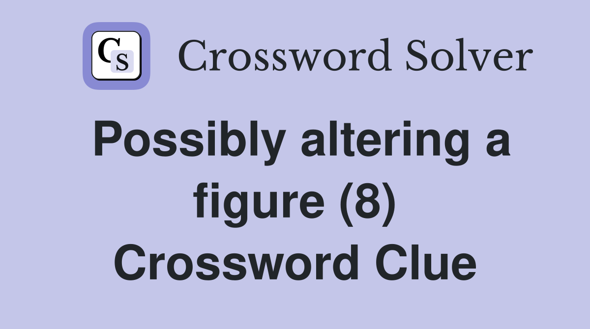 Possibly altering a figure (8) Crossword Clue