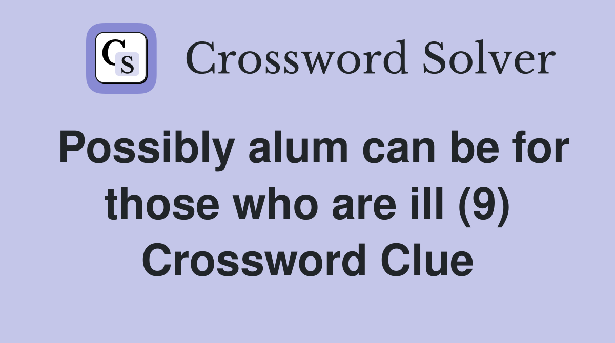Possibly alum can be for those who are ill (9) Crossword Clue