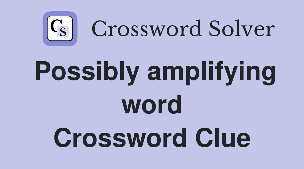 Possibly amplifying word Crossword Clue