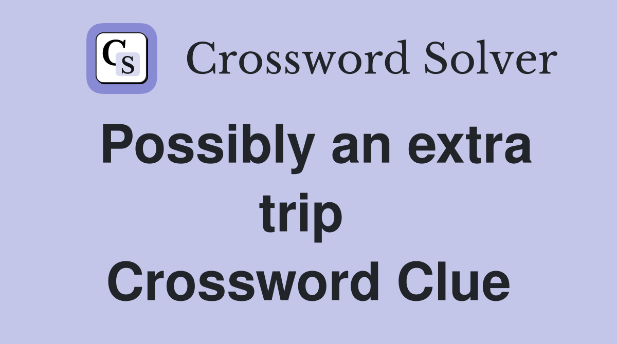 Possibly an extra trip  Crossword Clue