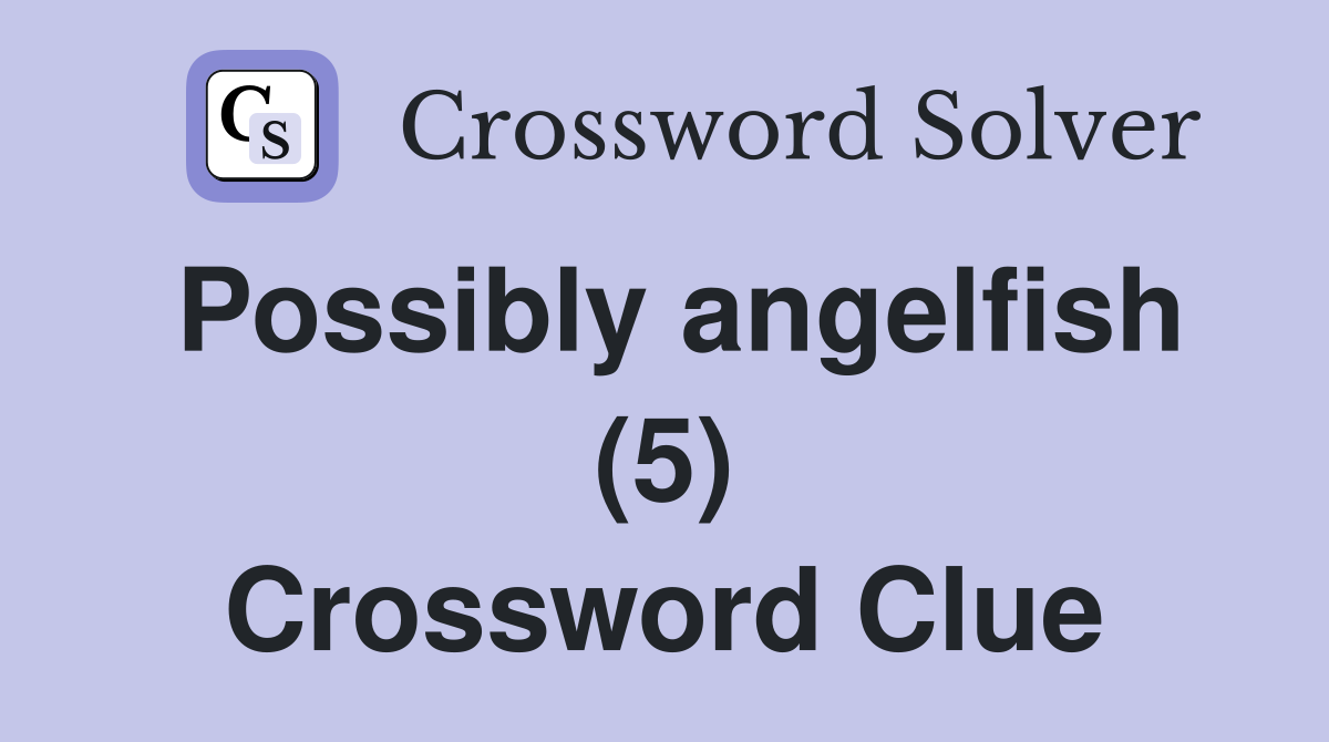 Possibly angelfish (5) Crossword Clue