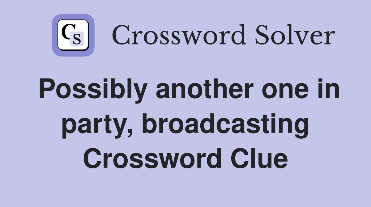 Possibly another one in party, broadcasting Crossword Clue
