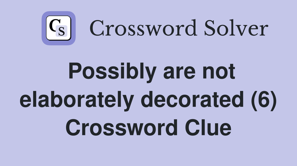 Possibly are not elaborately decorated (6) Crossword Clue