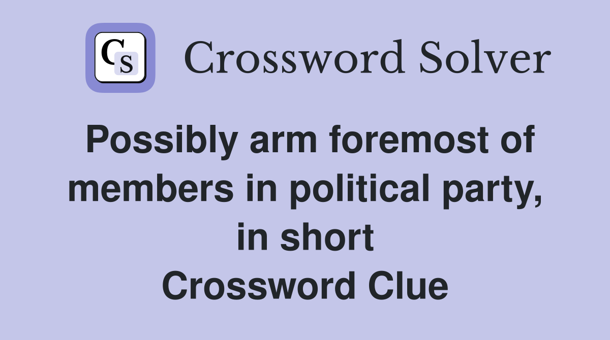 Possibly arm foremost of members in political party, in short Crossword Clue