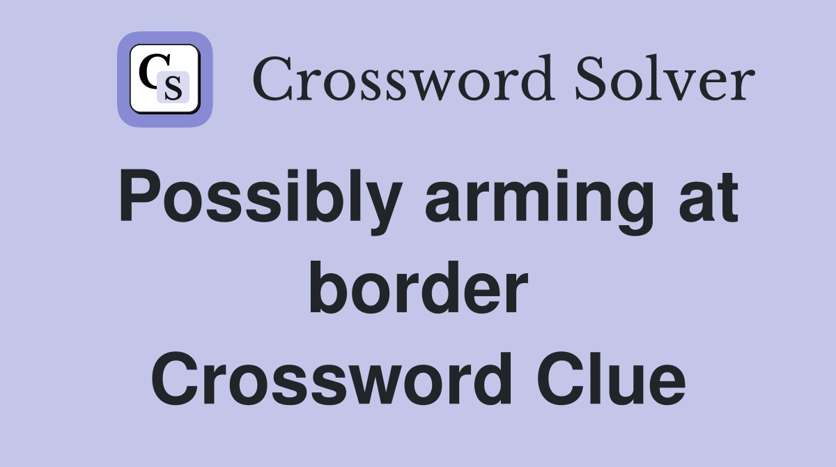 Possibly arming at border Crossword Clue