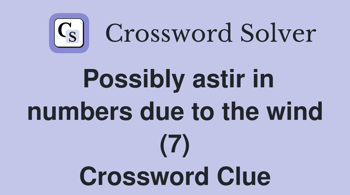 Possibly astir in numbers due to the wind (7) Crossword Clue