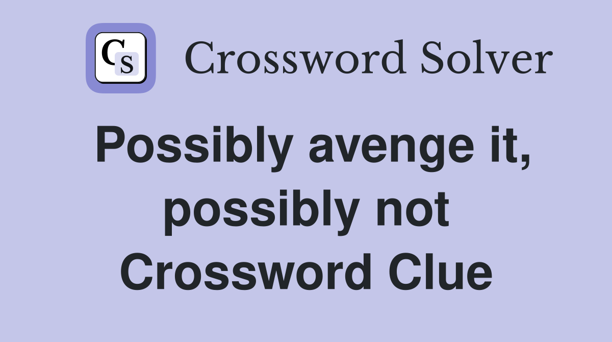 Possibly avenge it, possibly not Crossword Clue