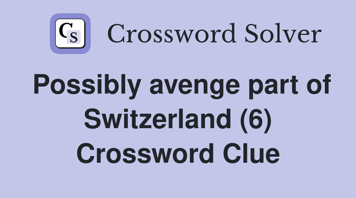 Possibly avenge part of Switzerland (6) Crossword Clue