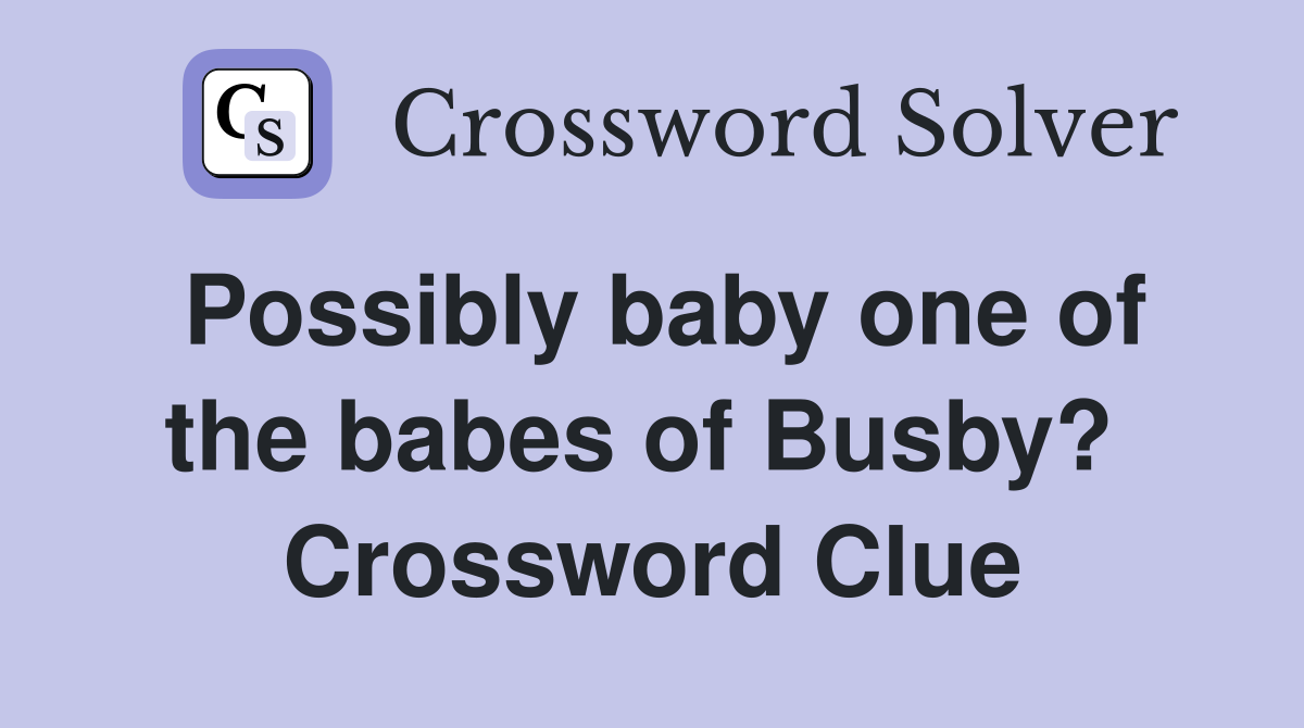 Possibly baby one of the babes of Busby?  Crossword Clue