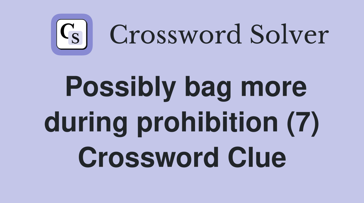 Possibly bag more during prohibition (7) Crossword Clue