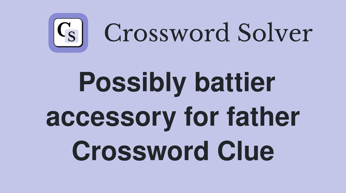 Possibly battier accessory for father Crossword Clue