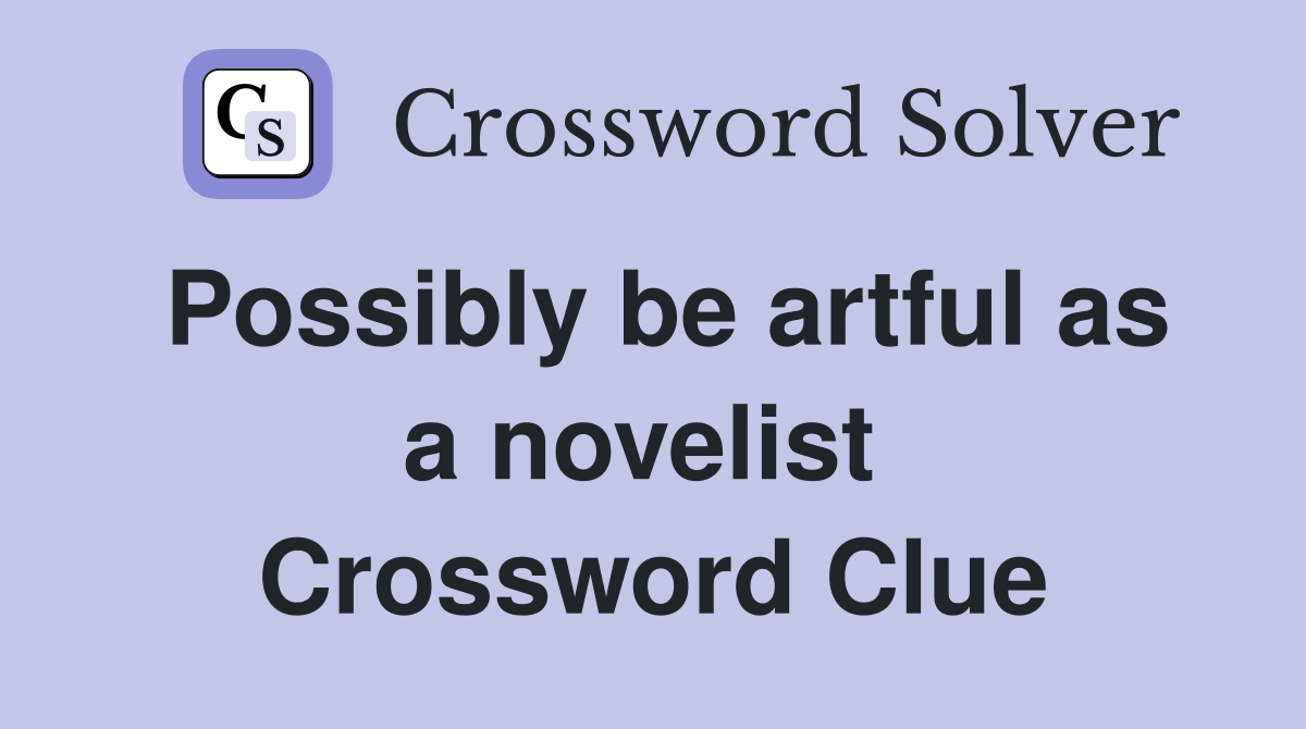 Possibly be artful as a novelist  Crossword Clue