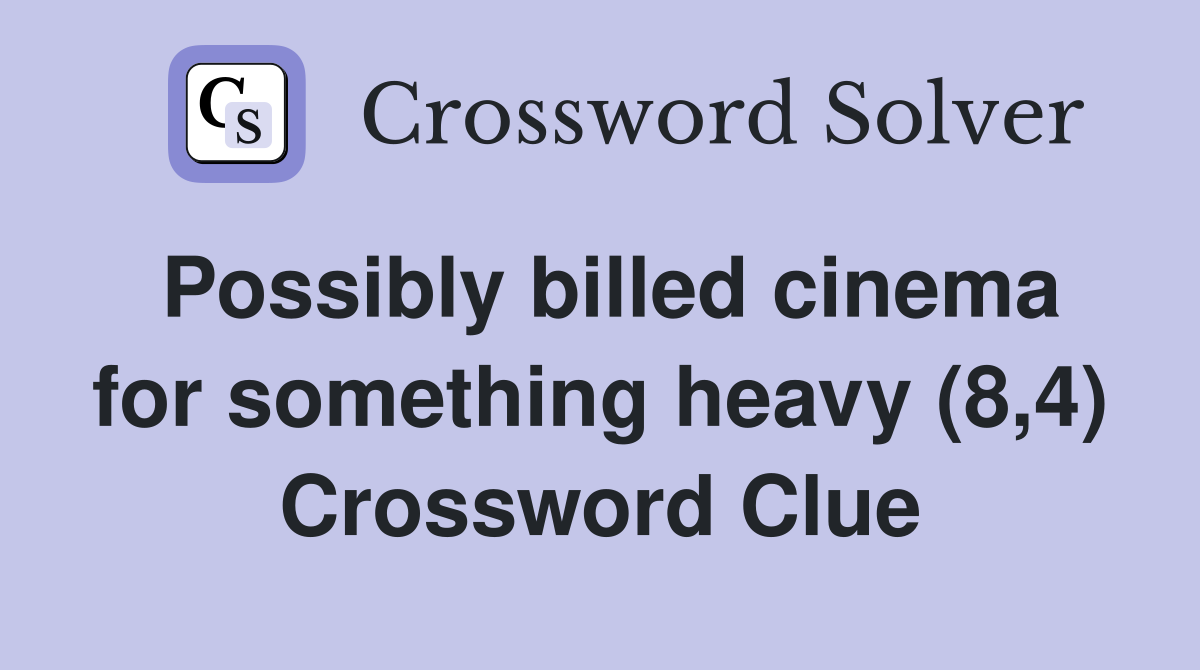 Possibly billed cinema for something heavy (8,4) Crossword Clue