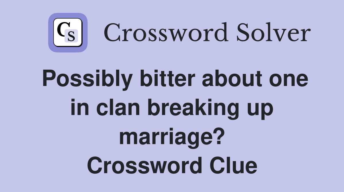 Possibly bitter about one in clan breaking up marriage? Crossword Clue